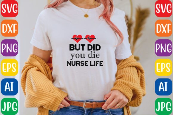 But Did You Die Nurse Life Graphics for T-Shirt Designs